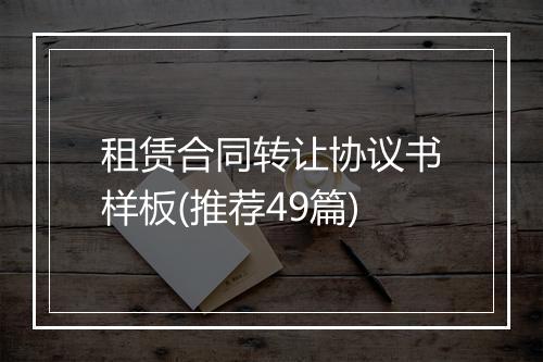 租赁合同转让协议书样板(推荐49篇)