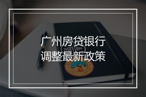 广州房贷银行调整最新政策