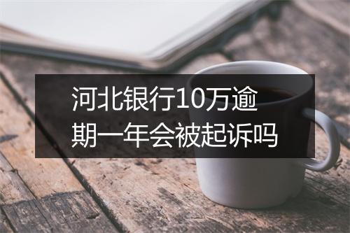 河北银行10万逾期一年会被起诉吗