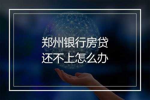 郑州银行房贷还不上怎么办