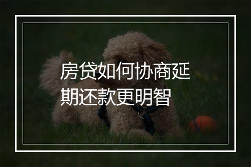 房贷如何协商延期还款更明智