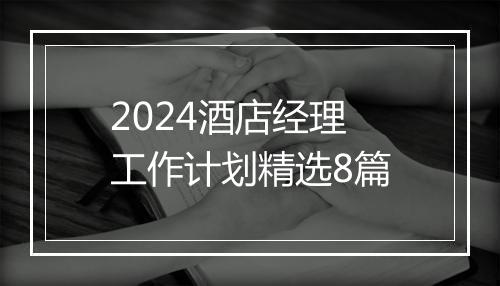 2024酒店经理工作计划精选8篇