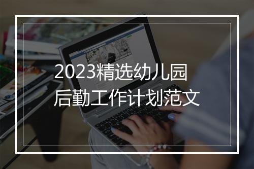 2023精选幼儿园后勤工作计划范文