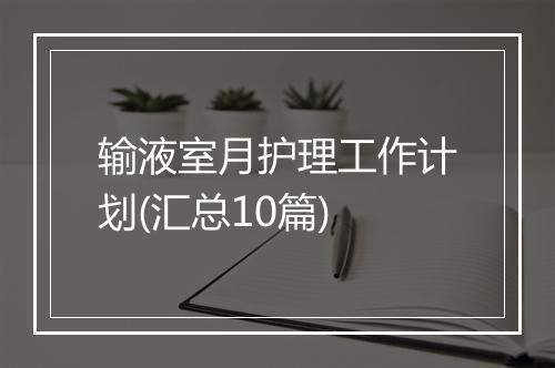 输液室月护理工作计划(汇总10篇)