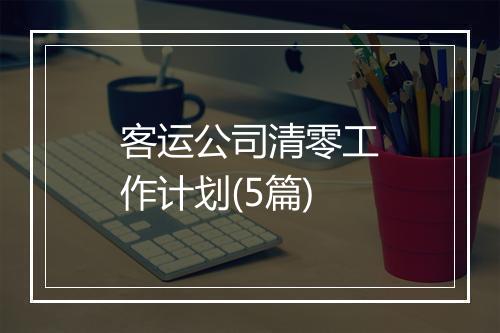 客运公司清零工作计划(5篇)