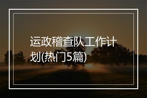 运政稽查队工作计划(热门5篇)