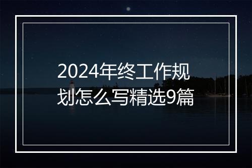2024年终工作规划怎么写精选9篇