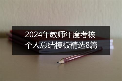 2024年教师年度考核个人总结模板精选8篇