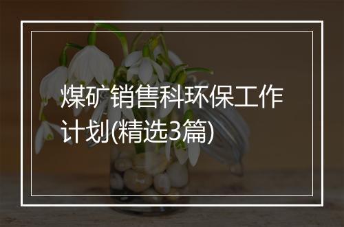 煤矿销售科环保工作计划(精选3篇)