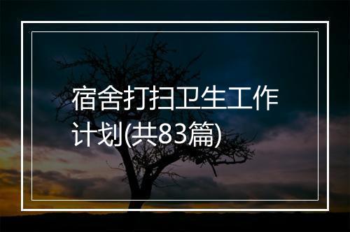 宿舍打扫卫生工作计划(共83篇)