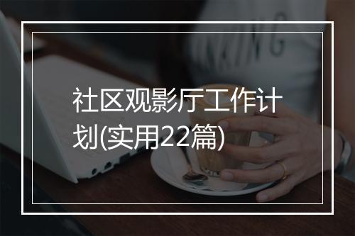 社区观影厅工作计划(实用22篇)
