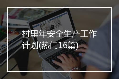 村里年安全生产工作计划(热门16篇)