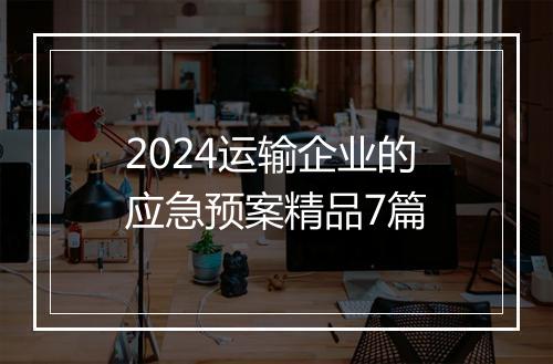 2024运输企业的应急预案精品7篇