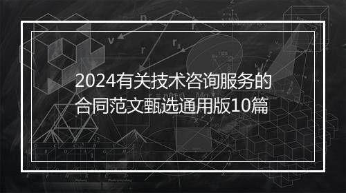 2024有关技术咨询服务的合同范文甄选通用版10篇