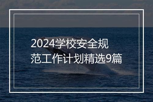 2024学校安全规范工作计划精选9篇