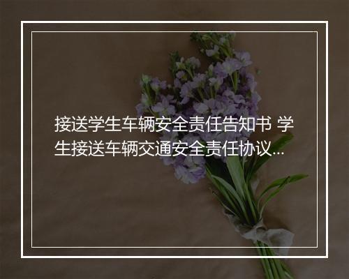 接送学生车辆安全责任告知书 学生接送车辆交通安全责任协议精品范文10篇