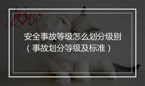 安全事故等级怎么划分级别（事故划分等级及标准）