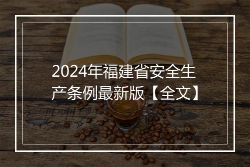 2024年福建省安全生产条例最新版【全文】