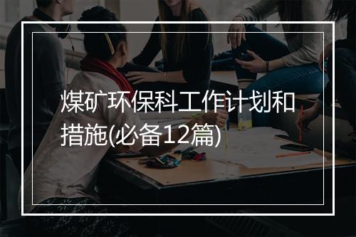 煤矿环保科工作计划和措施(必备12篇)