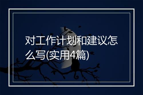 对工作计划和建议怎么写(实用4篇)