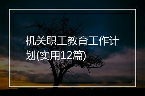 机关职工教育工作计划(实用12篇)