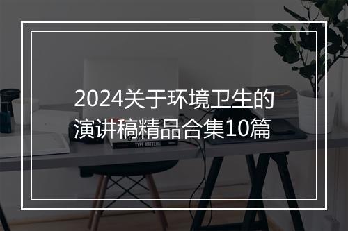 2024关于环境卫生的演讲稿精品合集10篇