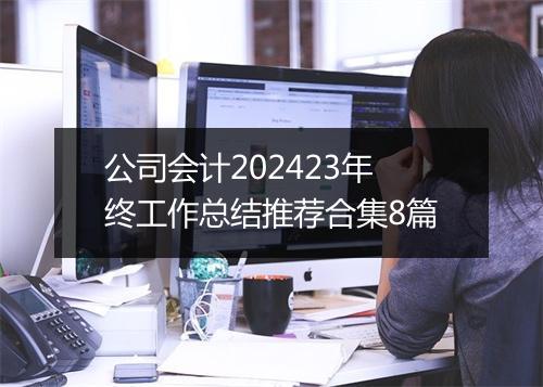 公司会计202423年终工作总结推荐合集8篇