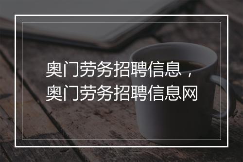 奥门劳务招聘信息，奥门劳务招聘信息网