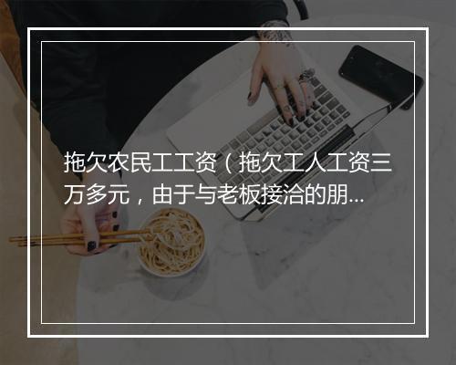 拖欠农民工工资（拖欠工人工资三万多元，由于与老板接洽的朋友去世，老板不单拖欠工资而且以不合理理由克扣工资，现在不知道该怎么办）
