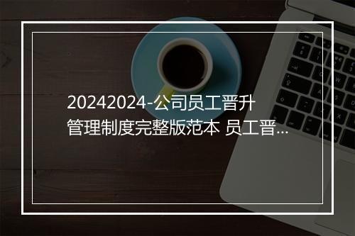 20242024-公司员工晋升管理制度完整版范本 员工晋升制度和薪资