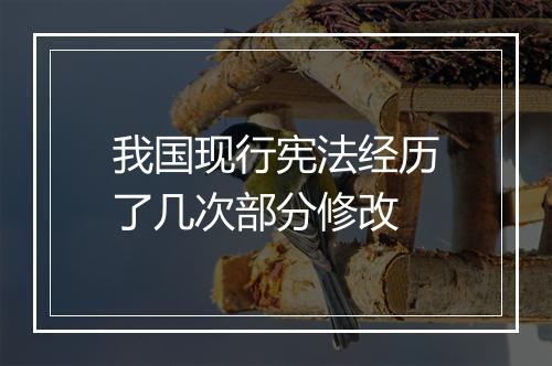 我国现行宪法经历了几次部分修改