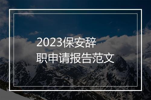 2023保安辞职申请报告范文