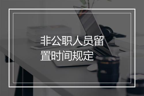 非公职人员留置时间规定