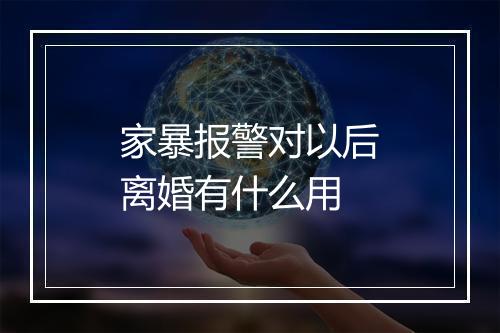 家暴报警对以后离婚有什么用