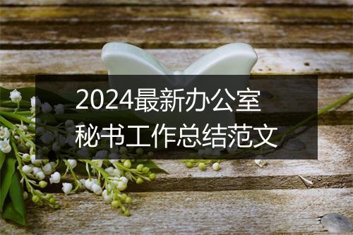 2024最新办公室秘书工作总结范文