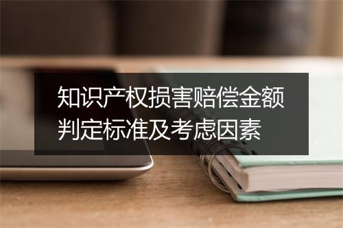 知识产权损害赔偿金额判定标准及考虑因素