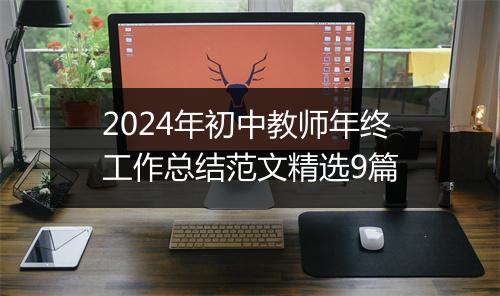 2024年初中教师年终工作总结范文精选9篇