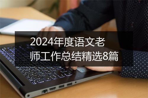 2024年度语文老师工作总结精选8篇