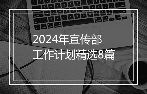 2024年宣传部工作计划精选8篇