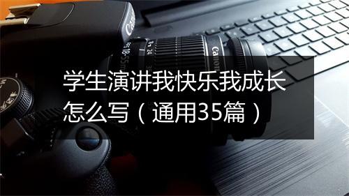 学生演讲我快乐我成长怎么写（通用35篇）