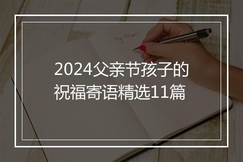 2024父亲节孩子的祝福寄语精选11篇