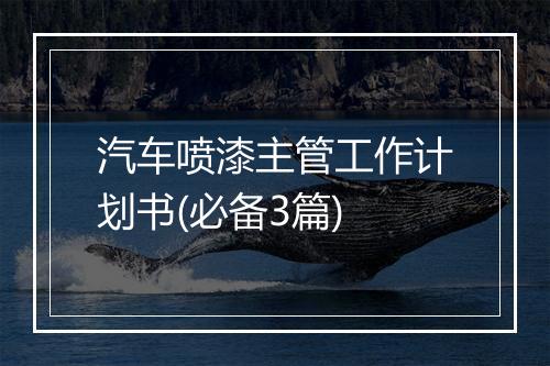 汽车喷漆主管工作计划书(必备3篇)