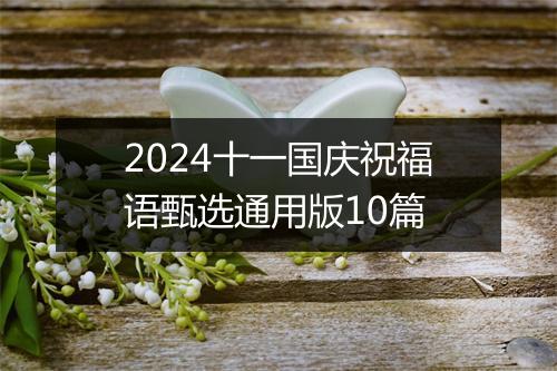 2024十一国庆祝福语甄选通用版10篇