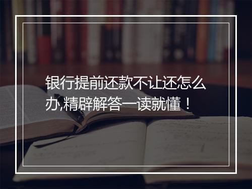 银行提前还款不让还怎么办,精辟解答一读就懂！