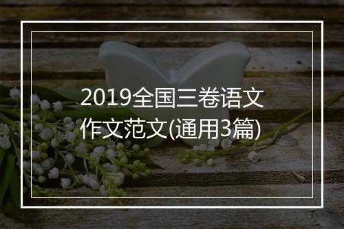2019全国三卷语文作文范文(通用3篇)