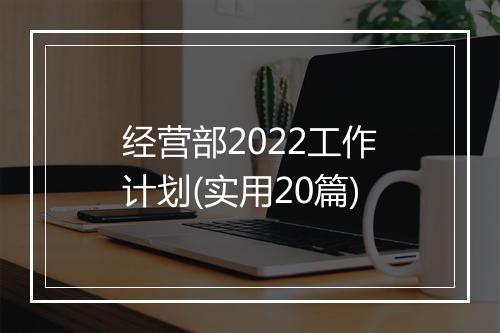 经营部2022工作计划(实用20篇)