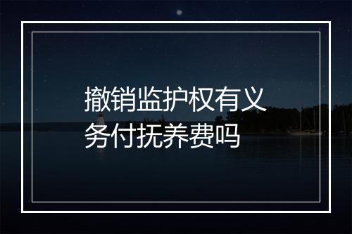 撤销监护权有义务付抚养费吗
