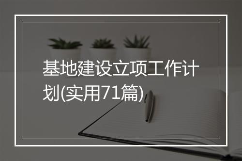 基地建设立项工作计划(实用71篇)