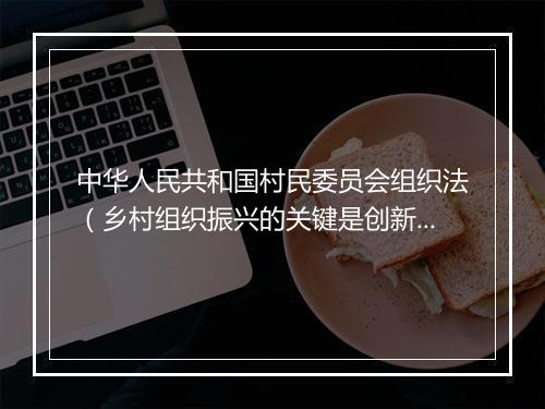 中华人民共和国村民委员会组织法（乡村组织振兴的关键是创新基层领导制度）