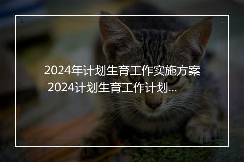 2024年计划生育工作实施方案 2024计划生育工作计划范文推荐合集10篇